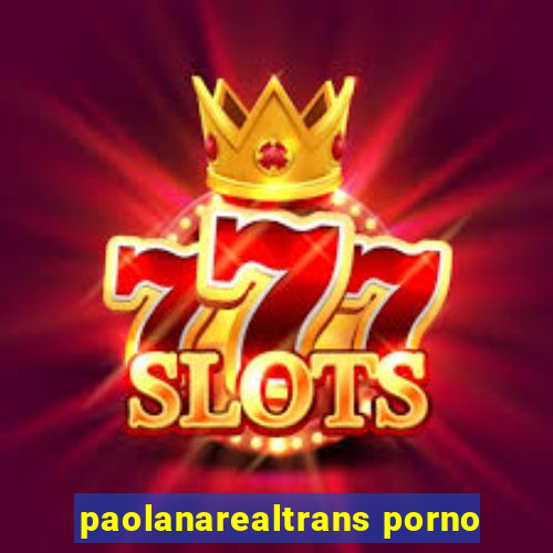 paolanarealtrans porno